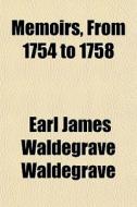 Memoirs, From 1754 To 1758 di Earl James Waldegrave Waldegrave edito da General Books