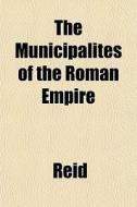 The Municipalites Of The Roman Empire di Silver Osb Osb Reid edito da General Books