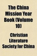 The China Mission Year Book Volume 10 di Christian Literature Society for China edito da General Books