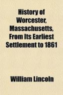 History Of Worcester, Massachusetts, Fro di William Lincoln edito da General Books