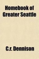 Homebook Of Greater Seattle di C.r. Dennison edito da General Books