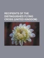 Recipients of the Distinguished Flying Cross (United Kingdom) di Source Wikipedia edito da Books LLC, Reference Series