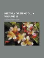 History Of Mexico (volume 11) di Hubert Howe Bancroft edito da General Books Llc