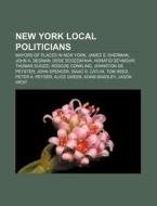 New York Local Politicians: Mayors Of Places In New York, James S. Sherman, John A. Degnan, Horatio Seymour, Dede Scozzafava, Thomas Suozzi di Source Wikipedia edito da Books Llc