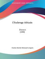 L'Esclavage Africain: Discours (1888) di Charles Martial Allemand Lavigerie edito da Kessinger Publishing
