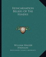Reincarnation Beliefs of the Hindus di William Walker Atkinson edito da Kessinger Publishing
