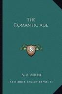 The Romantic Age di A. A. Milne edito da Kessinger Publishing