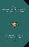 The Private Life of Catherine the Great of Russia di Princess Lucien Murat edito da Kessinger Publishing