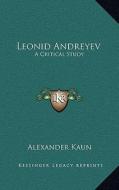 Leonid Andreyev: A Critical Study di Alexander Kaun edito da Kessinger Publishing