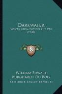 Darkwater: Voices from Within the Veil (1920) di W. E. B. Du Bois edito da Kessinger Publishing