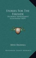 Stories for the Fireside: Or Moral Improvement Illustrated (1839) di Miss Rignall edito da Kessinger Publishing