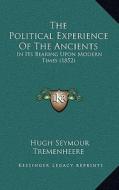The Political Experience of the Ancients: In Its Bearing Upon Modern Times (1852) di Hugh Seymour Tremenheere edito da Kessinger Publishing