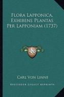 Flora Lapponica, Exhibens Plantas Per Lapponiam (1737) di Carl Von Linne edito da Kessinger Publishing