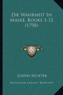 Die Wahrheit in Maske, Books 1-12 (1798) di Joseph Richter edito da Kessinger Publishing