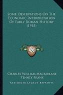Some Observations on the Economic Interpretation of Early Roman History (1915) di Charles William MacFarlane, Tenney Frank edito da Kessinger Publishing
