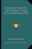 Germany's Case in the Supreme Court of Civilization (1915) di Karl Helfferich edito da Kessinger Publishing