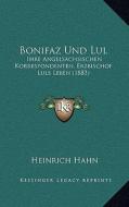 Bonifaz Und Lul: Ihre Angelsachsischen Korrespondenten, Erzbischof Luls Leben (1883) di Heinrich August Hahn edito da Kessinger Publishing