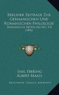 Berliner Beitrage Zur Germanischen Und Romanischen Philologie: Romanische Abteilung No. 5-8 (1896) di Albert Maass edito da Kessinger Publishing