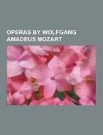 Operas By Wolfgang Amadeus Mozart di Source Wikipedia edito da University-press.org