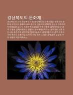 Gyeongsangbugdoui Munhwajae: Gyeongsangb di Chulcheo Wikipedia edito da Books LLC, Wiki Series