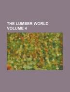 The Lumber World Volume 4 di Anonymous edito da Rarebooksclub.com