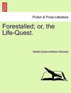 Forestalled; or, the Life-Quest. Vol. I. di Matilda Barbara Betham Edwards edito da British Library, Historical Print Editions