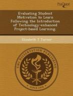 Evaluating Student Motivation To Learn Following The Introduction Of Technology-enhanced Project-based Learning. di Andrea C Ashwood, Elizabeth T Turner edito da Proquest, Umi Dissertation Publishing