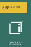 In Defense of Mrs. Maxon di George Agnew Chamberlain edito da Literary Licensing, LLC
