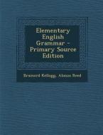 Elementary English Grammar di Brainerd Kellogg, Alonzo Reed edito da Nabu Press
