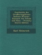 Geschichte Des Grossherzogthums Sachsen-Weimar-Eisenach Fur Schule Und Haus. - Primary Source Edition di Karl Helmrich edito da Nabu Press