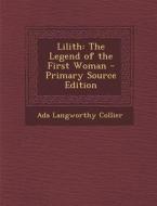 Lilith: The Legend of the First Woman - Primary Source Edition di Ada Langworthy Collier edito da Nabu Press
