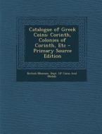 Catalogue of Greek Coins: Corinth, Colonies of Corinth, Etc - Primary Source Edition edito da Nabu Press