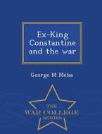 Ex-king Constantine And The War - War College Series di George M Melas edito da War College Series