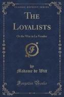 The Loyalists di Madame De Witt edito da Forgotten Books