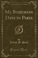 My Bohemian Days In Paris (classic Reprint) di Julius M Price edito da Forgotten Books