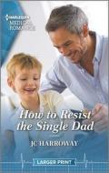 How to Resist the Single Dad di Jc Harroway edito da HARLEQUIN SALES CORP