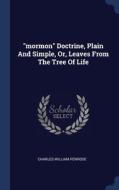 "mormon" Doctrine, Plain And Simple, Or, Leaves From The Tree Of Life di Charles William Penrose edito da Sagwan Press