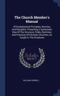 The Church Member's Manual: Of Ecclesiastical Principles, Doctrine, And Discipline: Presenting A Systematic View Of The Structure, Polity, Doctrines, di William Crowell edito da Sagwan Press