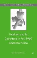 Fetishism and Its Discontents in Post-1960 American Fiction di Christopher Kocela edito da Palgrave Macmillan