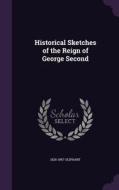Historical Sketches Of The Reign Of George Second di 1828-1897 Oliphant edito da Palala Press