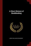 A Short History of Bookbinding di Joseph William Zaehnsdorf edito da CHIZINE PUBN