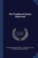 The Troubles of Queen Silver-Bell di Frances Hodgson Burnett edito da CHIZINE PUBN