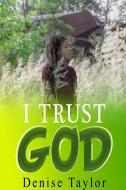 I Trust God di Denise Taylor edito da Lulu.com