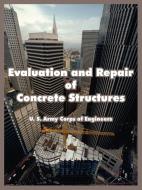 Evaluation and Repair of Concrete Structures di U. S. Army Corps of Engineers edito da INTL LAW & TAXATION PUBL