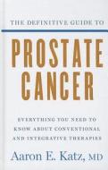 The Definitive Guide to Prostate Cancer: Everything You Need to Know about Conventional and Integrative Therapies di Aaron E. Katz edito da Thorndike Press