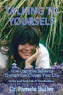 Talking to Yourself: How Cognitive Behavior Therapy Can Change Your Life. di Dr Pamela Butler edito da BOOKSURGE PUB