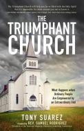 The Triumphant Church: What Happens When Ordinary People Are Empowered by an Extraordinary God di Tony Suarez edito da BROADSTREET PUB