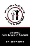 White Men Can't Hump (As Good As Black Men) di Todd Wooten edito da AuthorHouse