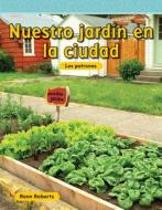 Nuestro Jardin En La Ciudad (Our Garden in the City) (Spanish Version) (Nivel 2 (Level 2)) di Rann Roberts edito da TEACHER CREATED MATERIALS