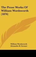 The Prose Works of William Wordsworth (1876) di William Wordsworth edito da Kessinger Publishing